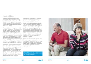 BOOMer
Report
BOOMer
Report46 47
Hearts and Bones
The most overwhelming social trend
among Baby Boomers is their current
rate of divorce. As we alluded to briefly in
Section 3 of this report on Psychological
Trends, Boomers are getting divorced - at
a higher rate than any generation before
them in U.S. history.
The rate of divorce among those over 50,
so-called “gray divorce” has doubled over
the last 20 years.1 In 1990, the divorce
rate for people 50 and older was about
5 divorces per 1,000 married persons
and in 2010 the rate was 10 divorces per
1,000 married persons.2 According to CBS
news, that’s a whopping 35% of all Baby
Boomers in the U.S. who are divorced.3
By end of 2015 that percentage is expected
to rise to 46%!4 To put this into perspective,
in 1970, the number of people divorced in
this same age range was only 13 percent.5
Interestingly, approximately two-thirds of
“grey divorces” are initiated by women,
some of whom are choosing to live with
each other, “Golden Girls”-style.7
The question is - why the incredibly high
rate of divorce? In an article in the LA
Times8 , Susan L. Brown, a professor of
Sociology and co-director of the National
Center for Family and Marriage Research
at Bowling Green State University,
attributes the phenomenon to “dramatic
changes in the meaning of marriage in
America over the last half-century.”
Brown, who coauthored a report entitled
‘The Gray Divorce Revolution’, writes: “It
turns out that those high-profile breakups
of Tipper and Al Gore, and Maria Shriver
and Arnold Schwarzenegger were part
of a trend. Baby Boomers who drove the
huge increase in divorce that began during
the 1970s and persisted through the early
1980s, are at it again. Just as they have
transformed other arenas of U.S. social
life, Boomers are now reshaping the
contours of divorce.”9
Brown says they have little concrete data
to explain why so many people of this
demographic are divorcing, but one thing
is certain - on average, the physical and
mental health of older people living alone
is worse than for married individuals,
especially men.10
Photo (left): A whopping 35% of all Baby Boomers
in the U.S. are divorced and that number is on the
rise. (Copyright Shutterstock)
 
