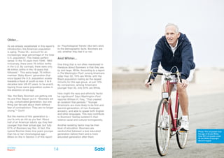 BOOMer
Report
BOOMer
Report14 15
Older...
As we already established in this report’s
introduction, the American population
is aging. Those 55+ account for an
increasingly large percentage of the total
U.S. population. This makes perfect
sense. In the 19 years from 1946 -1964
inclusively, there were 76 million births
in the U.S. By contrast, there were only
66 million births in the 19 years that
followed.1 This extra-large, 76 million-
member ‘Baby Boom’ generation that
once tipped the U.S. population scales
towards a flood of youth is now, 5 to 6
decades later (49-67 years, to be exact),
tipping those same population scales in
the direction of old age.
Yep, the Baby Boomers are getting old.
As one Pew Report put it: “Boomers are
a big, complicated generation, but one
thing can be said about them without
fear of contradiction: They are no longer
young.”2 Ouch!
But the mantra of this generation is -
you’re only as old as you feel. About
half of all American adults say they feel
younger than their actual age, but fully
61% of Boomers say this. In fact, the
typical Boomer feels nine years younger
than his or her chronological age.3
(More on this in Section 3 of this report
on ‘Psychological Trends’) But let’s stick
to the demographic facts. Boomers are
old, whether they feel it or not.
And Whiter...
One thing that is not often mentioned in
literature about Boomers is that they are,
by and large, White. According to a report
in The Washington Post4, among Americans
older than 50, 76% are White, with the
Black population trailing as the largest
minority for this age group, at just 10%.
By comparison, among Americans
younger than 30, only 55% are White.
How might the race and ethnicity factor
be significant? Says Washington Post
reporter William H. Frey, “That created
an isolation that persists.” Younger
Americans are more likely to be first-and
second-generation, of non-European
ancestry, and able to speak both English
and other languages. This may contribute
to Boomers’ feeling isolated in their
relative racial and cultural homogeneity.
Another isolating factor may be their
level of education. Boomers are
sandwiched between a less educated
generation before them and a more
educated generation after them.
Photo: 76% of people over
the age of 50 are White.
Only 55% of people under
30 are White (Copyright
iStock Images)
 