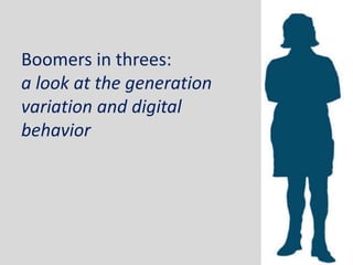 Boomers in threes: a look at the generation variation and digital behavior 