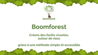 Boomforest
Créons des forêts vivantes,
autour de nous
grâce à une méthode simple et accessible
 