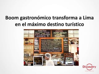 Boom gastronómico transforma a Lima
en el máximo destino turístico
 