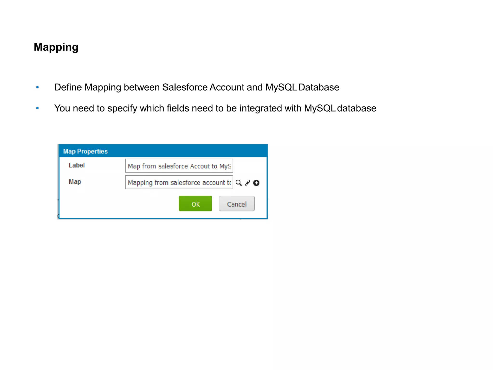 Mapping
• Define Mapping between Salesforce Account and MySQLDatabase
• You need to specify which fields need to be integrated with MySQLdatabase
 