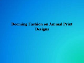 Booming Fashion on Animal Print
Designs

 