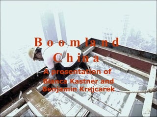 Boomland China A presentation of  Bianca Kastner and Benjamin Krejcarek 