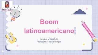 Boom
latinoamericano
Lengua y literatura
Profesora: Yesica Vargas
 