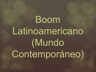 Boom
Latinoamericano
(Mundo
Contemporáneo)
 