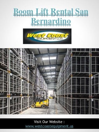 1
Boom Lift Rental San
Bernardino
Visit Our Website :
www.westcoastequipment.us
 