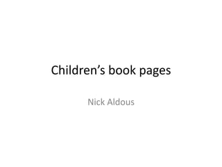 Children’s book pages 
Nick Aldous 
 