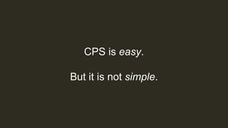 CPS is easy.
But it is not simple.
 