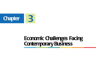 Chapter    3
          Economic Challenges Facing
          Contemporary Business
 