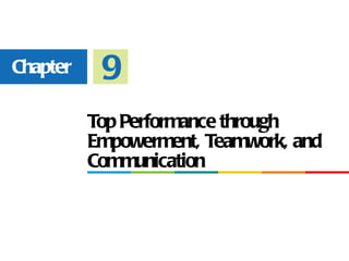 Chapter    9
          Top Performance through
          Empowerment, Teamwork, and
          Communication
 
