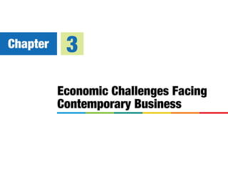 Economic Challenges Facing
Contemporary Business
Chapter 3
 
