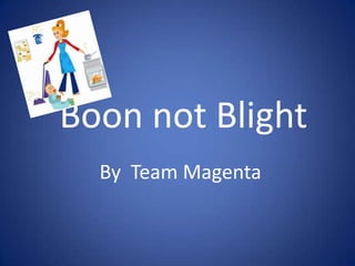 Boon not Blight
  By Team Magenta
 