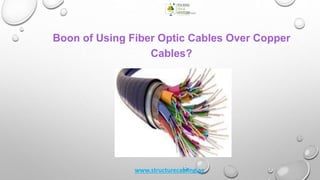 Boon of Using Fiber Optic Cables Over Copper
Cables?
www.structurecabling.ae
 