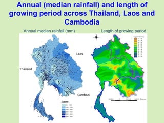 Annual (median rainfall) and length of
growing period across Thailand, Laos and
Cambodia
Annual median rainfall (mm) Lengt...