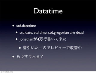 Datatime
• std.datetime
• std.date, std.time, std.gregorian are dead
• Jonathanが4万行書いて来た
• 皆引いた…のでレビューで改善中
• もうすぐ入る？
2010年10月23日土曜日
 