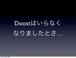 Doostはいらなく
なりましたとさ…
2010年10月23日土曜日
 