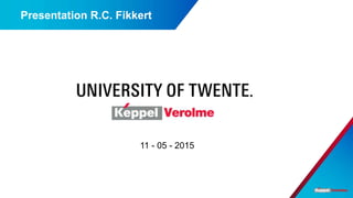 Presentation R.C. Fikkert
11 - 05 - 2015
 
