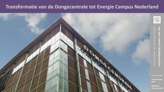 Transformatie van de Dongecentrale tot Energie Campus Nederland
Transformatie-
plein
PROVADA
4|5|6 juni 2013
 