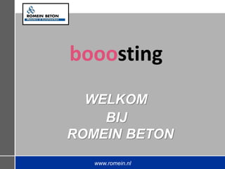 booosting
  WELKOM
    BIJ
ROMEIN BETON
   www.romein.nl
 