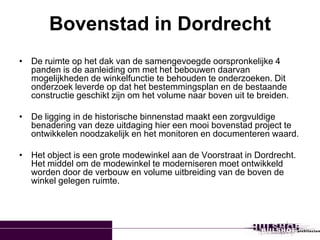 Bovenstad in Dordrecht
• De ruimte op het dak van de samengevoegde oorspronkelijke 4
  panden is de aanleiding om met het ...