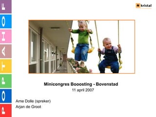 Minicongres Booosting - Bovenstad
                            11 april 2007

Arne Dolle (spreker)
Arjan de Groot
 