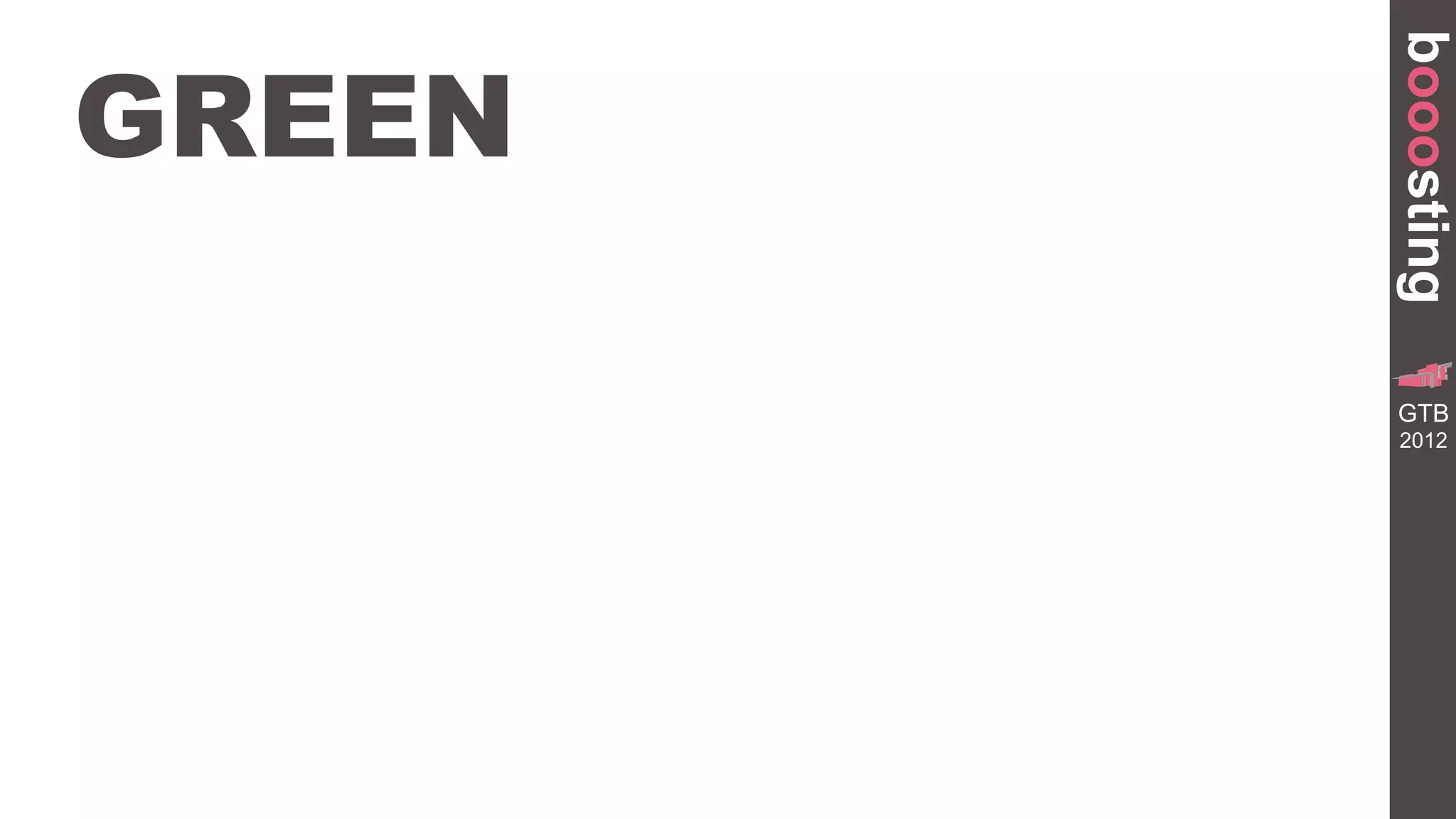booosting
GREEN

                   GR
          TRANSFORMA


         GTB
             BUILDING




         2012
 