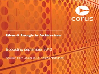 Kleur& Energie in Architectuur
Booosting september 2010
Spreker: Haro Coolen (CCC / Kalzip Nederland)
 