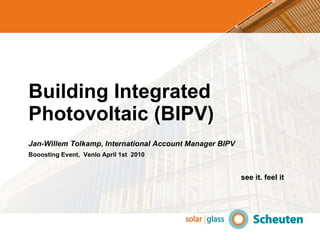 Building Integrated Photovoltaic (BIPV) ,[object Object],[object Object],see it. feel it 