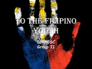 To The Filipino Youth IC-ACSCGroup II 