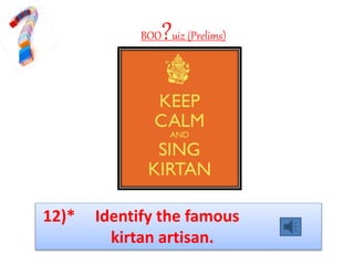 BOO?uiz (Prelims)
12)* Identify the famous
kirtan artisan.
 