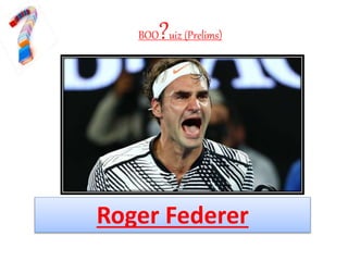 BOO?uiz (Prelims)
Roger Federer
 