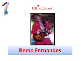 BOO?uiz (Prelims)
Remo Fernandes
 