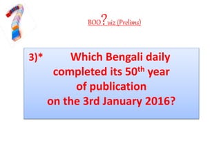 BOO?uiz (Prelims)
3)* Which Bengali daily
completed its 50th year
of publication
on the 3rd January 2016?
 