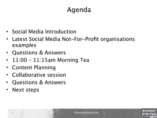 Agenda


• Social Media Introduction
• Latest Social Media Not-For-Proﬁt organisations
  examples
• Questions & Answers
• ...