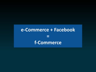 e-Commerce + Facebook
=
f-Commerce