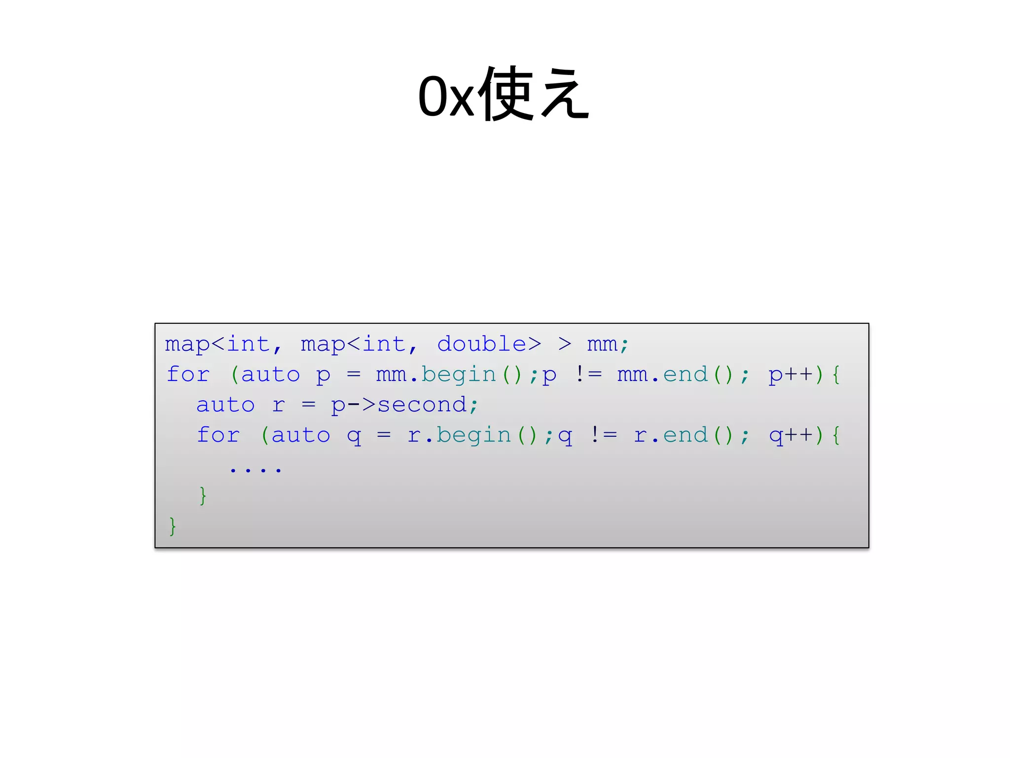 0x使え


map<int, map<int, double> > mm;
for (auto p = mm.begin();p != mm.end(); p++){
  auto r = p->second;
  for (auto q = r.begin();q != r.end(); q++){
    ....
  }
}
 