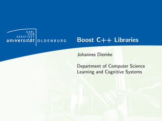 CARL
      VON
OSSIETZKY
            Boost C++ Libraries

            Johannes Diemke

            Department of Computer Science
            Learning and Cognitive Systems
 