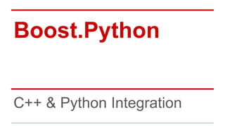 Boost.Python 
C++ & Python Integration 
 