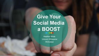 1
Give Your
Social Media
a BOOST
Heather Wilde
Unicorn Whisperer
ROCeteer
 
