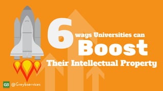 BoostTheir Intellectual Property
@Greybservices
ways Universities can
6
 