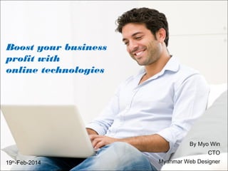 Boost your business
profit with
online technologies

By Myo Win
CTO
19th-Feb-2014

Myanmar Web Designer

 
