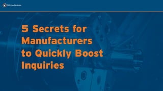 5 Secrets for
Manufacturers
to Quickly Boost
Inquiries
 