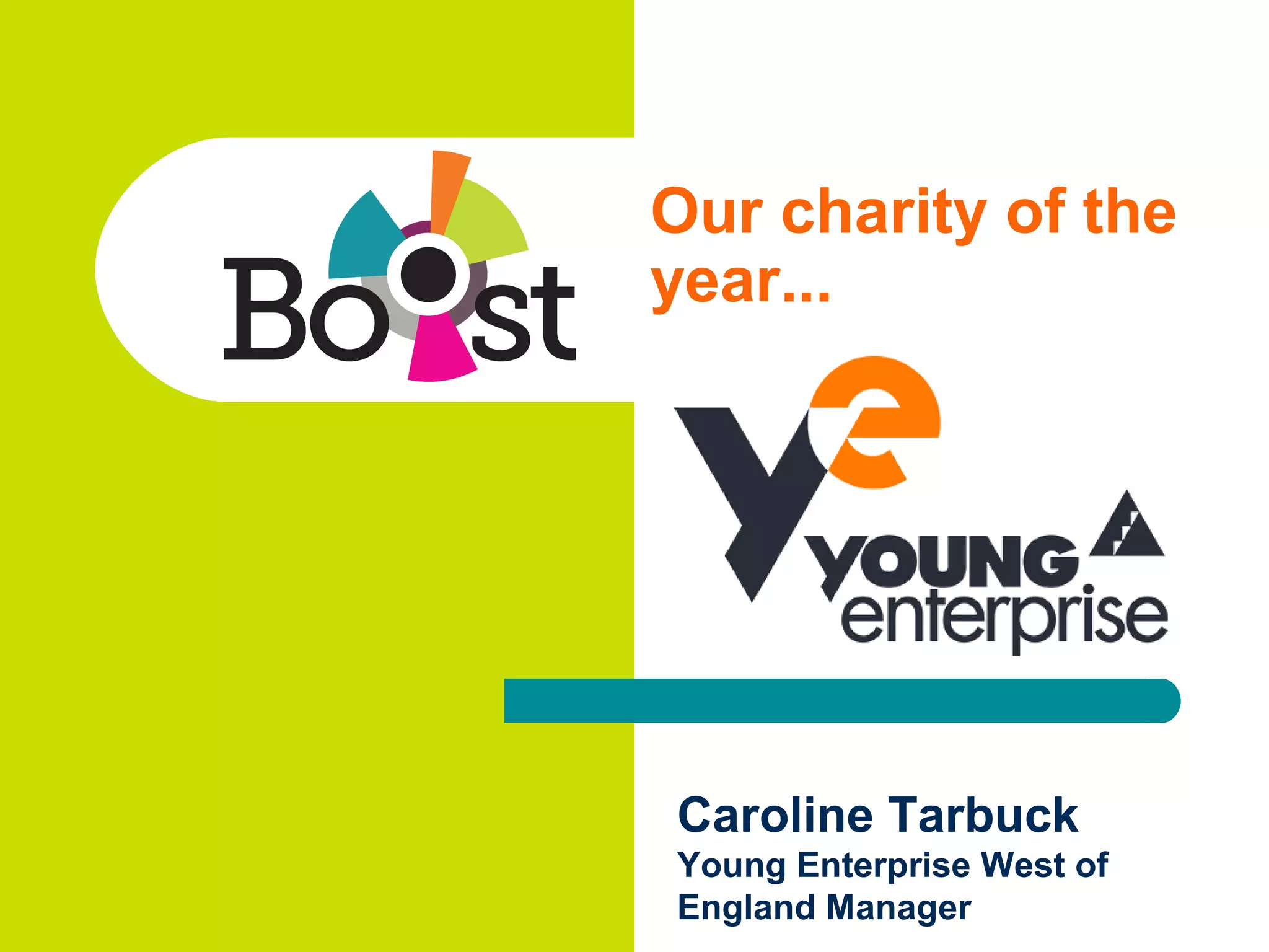 Our charity of the
year...
Caroline Tarbuck
Young Enterprise West of
England Manager
 