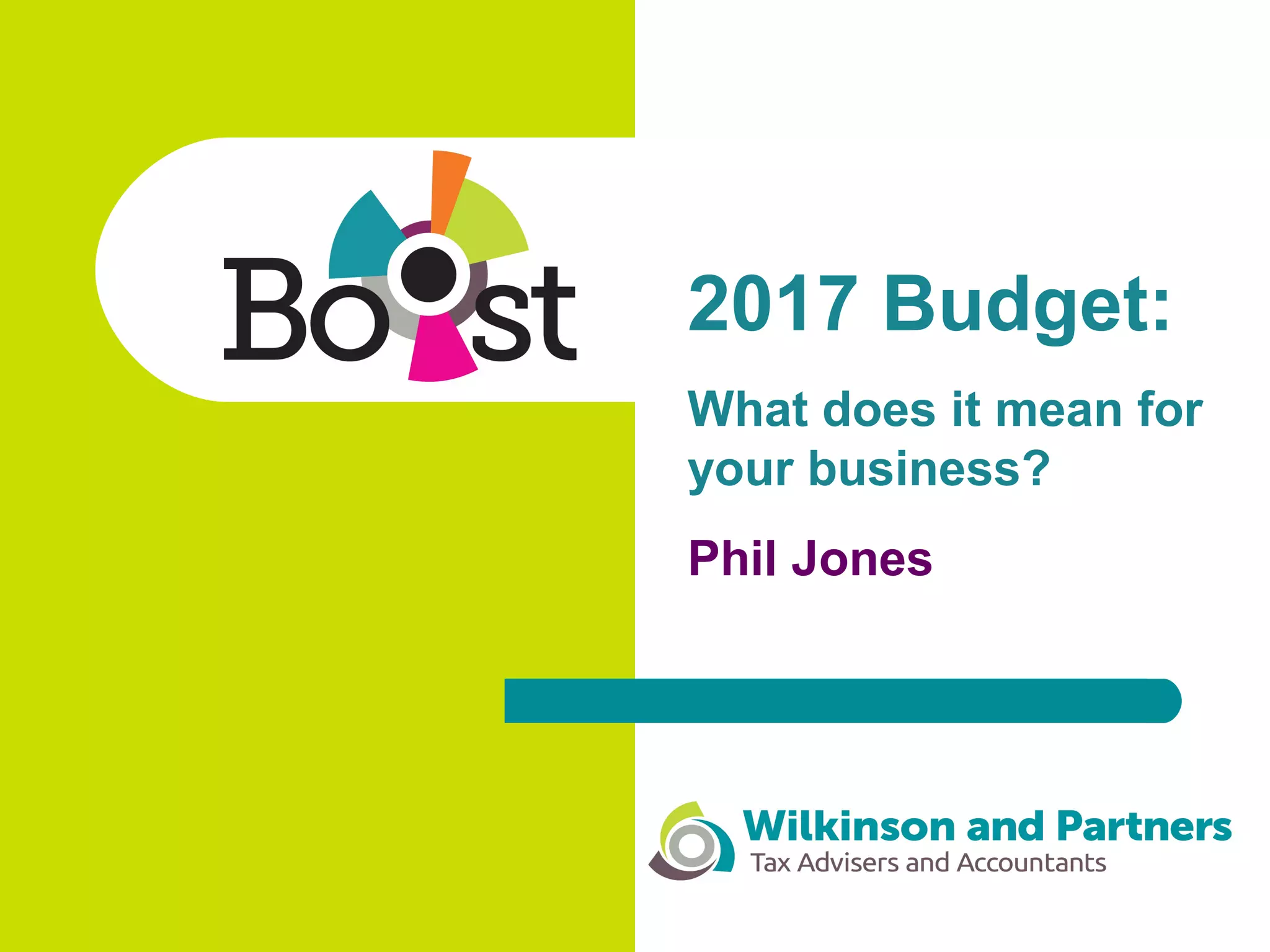 2017 Budget:
What does it mean for
your business?
Phil Jones
 
