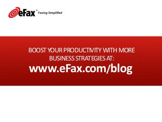 BOOSTYOURPRODUCTIVITYWITHMORE
BUSINESSSTRATEGIESAT:
www.eFax.com/blog
www.eFax.com/blog
 