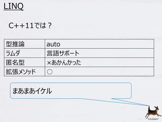 62 
LINQ 
C++11では？ 
型推論auto 
ラムダ言語サポート 
匿名型×あかんかった 
拡張メソッド○ 
まあまあイケル 
 