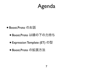 Agenda


• Boost.Proto
  • Boost.Proto
  • Expression Template (ET)
  • Boost.Proto

                               7
 