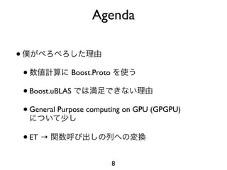 Agenda

•
    •             Boost.Proto

    • Boost.uBLAS
    • General Purpose computing on GPU (GPGPU)

    • ET →
                           8
 