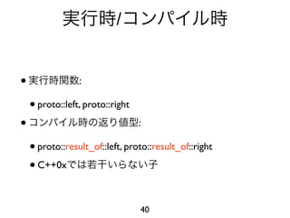/


•                :

    • proto::left, proto::right
•                                 :

    • proto::result_of::left, proto::result_of::right
    • C++0x

                                  40
 
